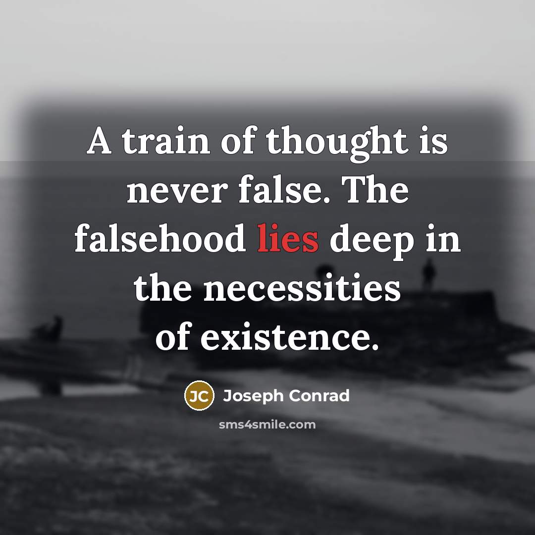 “A train of thought is never false. The falsehood lies deep in the necessities of existence.” quote by Joseph Conrad