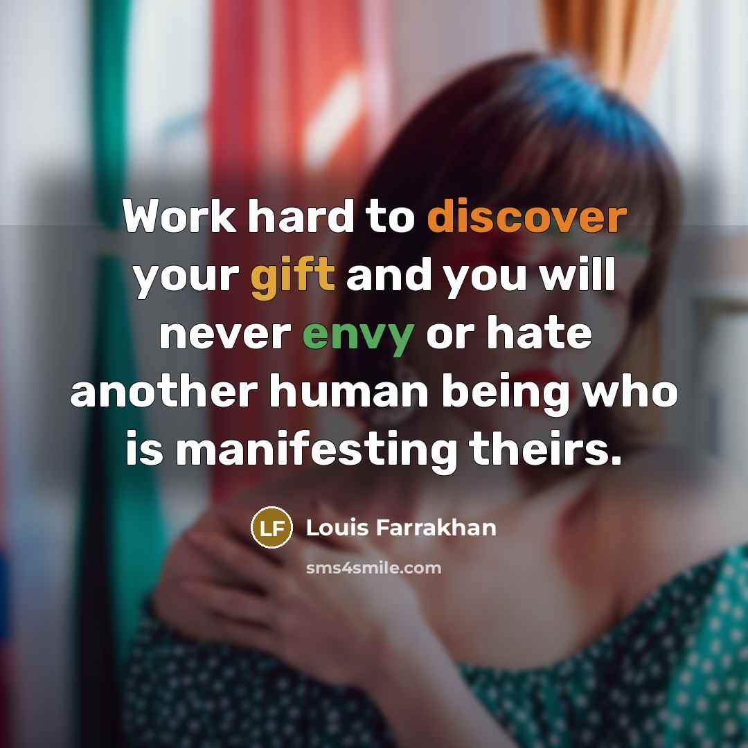 “Work hard to discover your gift and you will never envy or hate another human being who is manifesting theirs.” quote by Louis Farrakhan