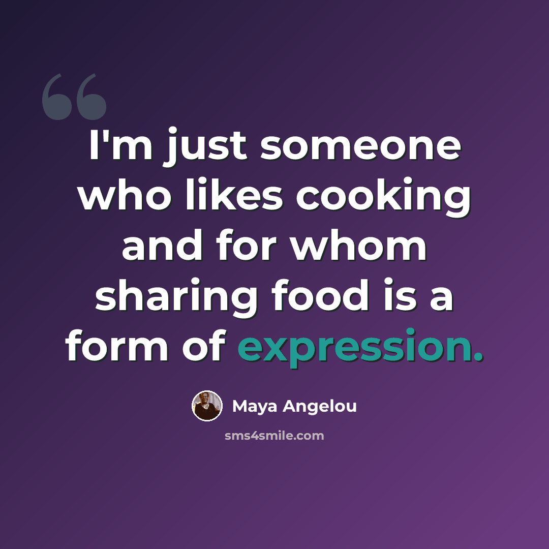 “I'm just someone who likes cooking and for whom sharing food is a form of expression.” quote by Maya Angelou