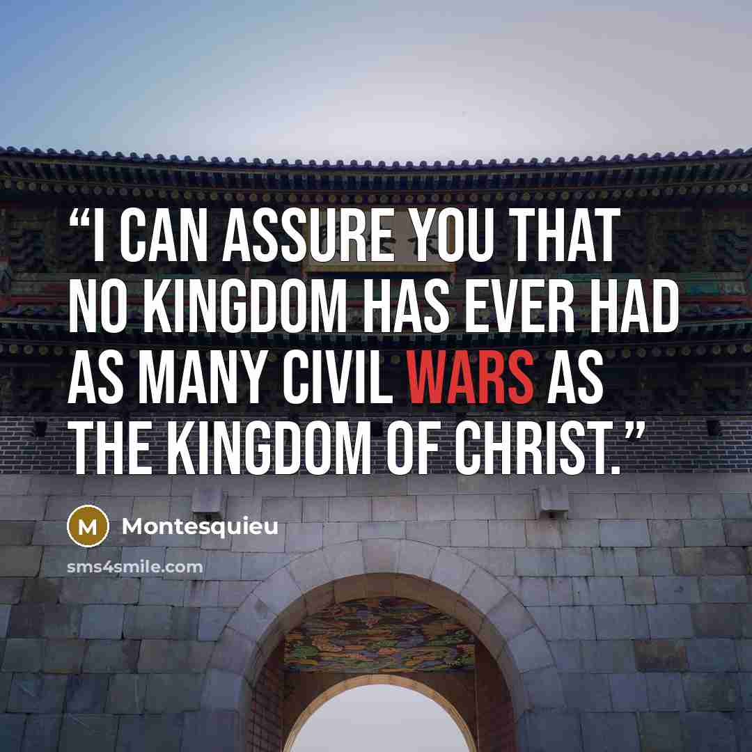 “I can assure you that no kingdom has ever had as many civil wars as the kingdom of Christ.” quote by Montesquieu