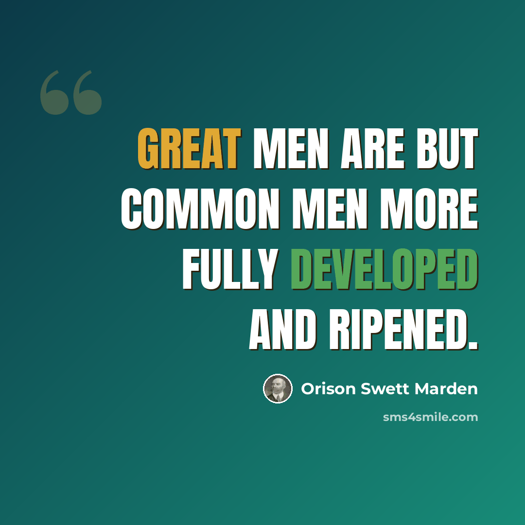 “Great men are but common men more fully developed and ripened.” quote by Orison Swett Marden