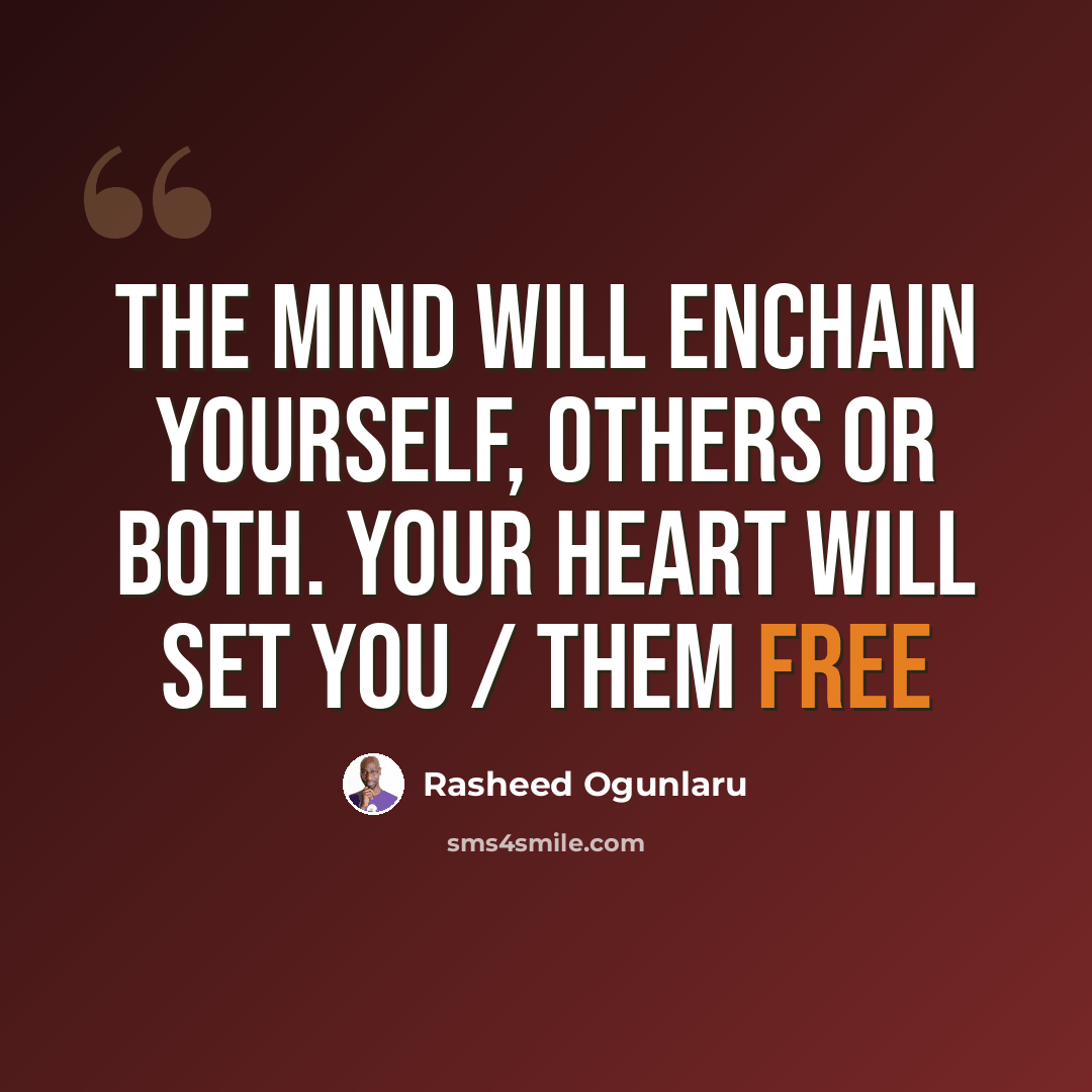 “The mind will enchain yourself, others or both. Your heart will set you / them free” quote by Rasheed Ogunlaru