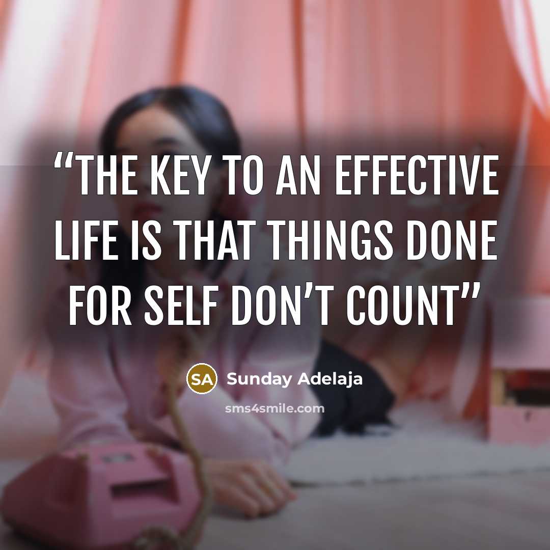 “The key to an effective life is that things done for self don’t count” quote by Sunday Adelaja