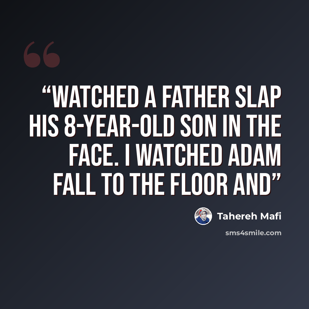 “watched a father slap his 8-year-old son in the face. I watched Adam fall to the floor and” quote by Tahereh Mafi