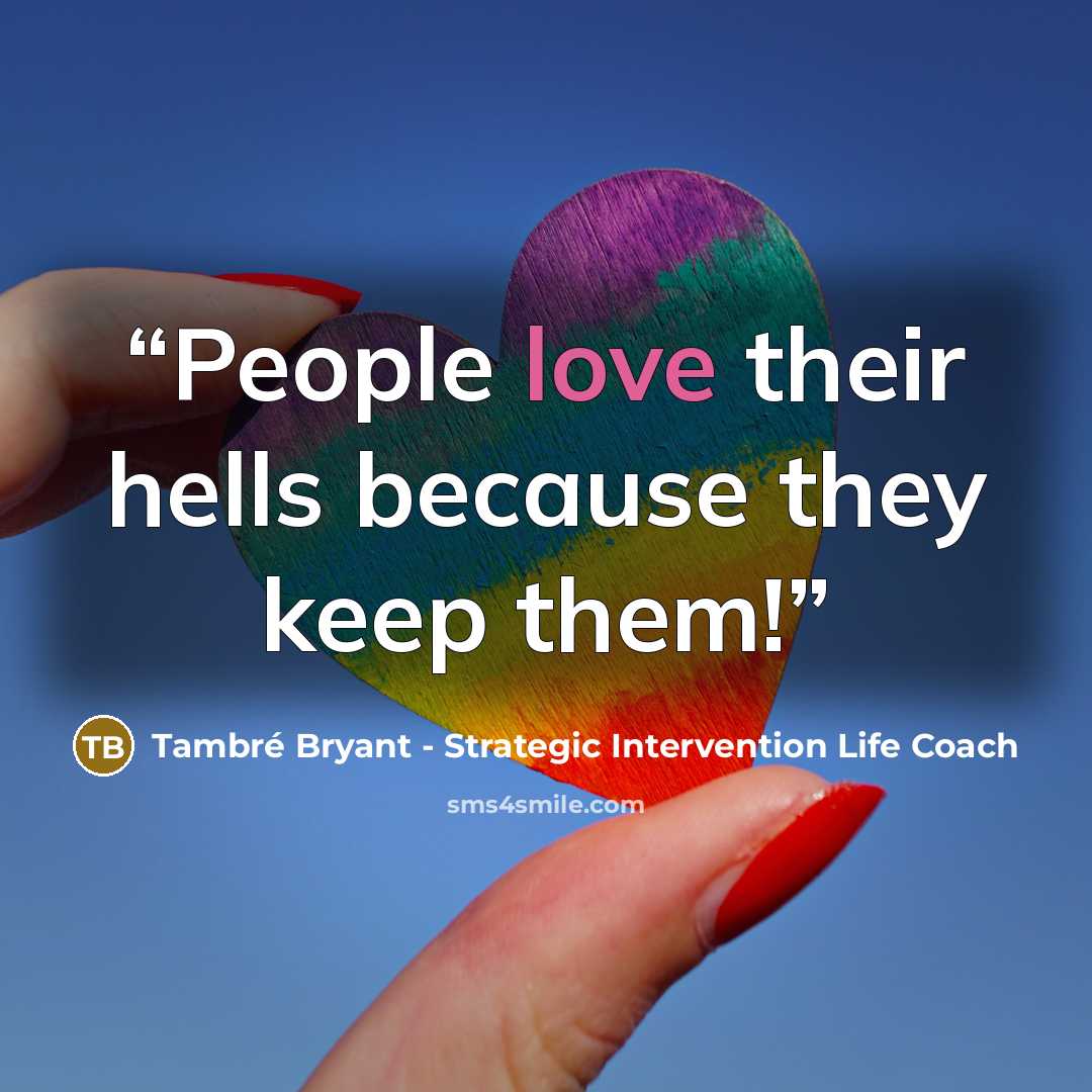 “People love their hells because they keep them!” quote by Tambré Bryant - Strategic Intervention Life Coach