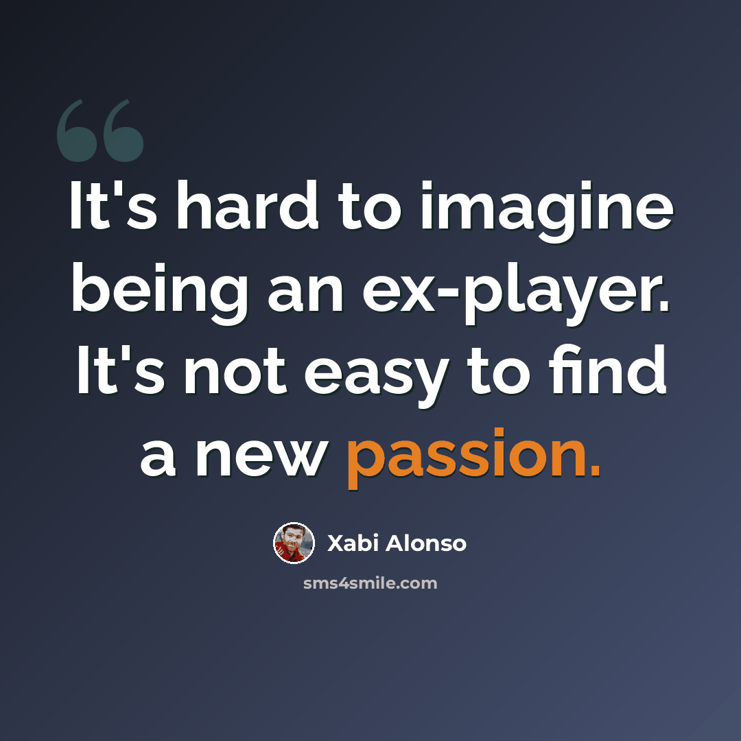 “It's hard to imagine being an ex-player. It's not easy to find a new passion.” quote by Xabi Alonso
