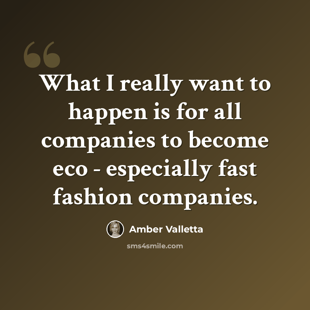 “What I really want to happen is for all companies to become eco - especially fast fashion companies.” quote by Amber Valletta