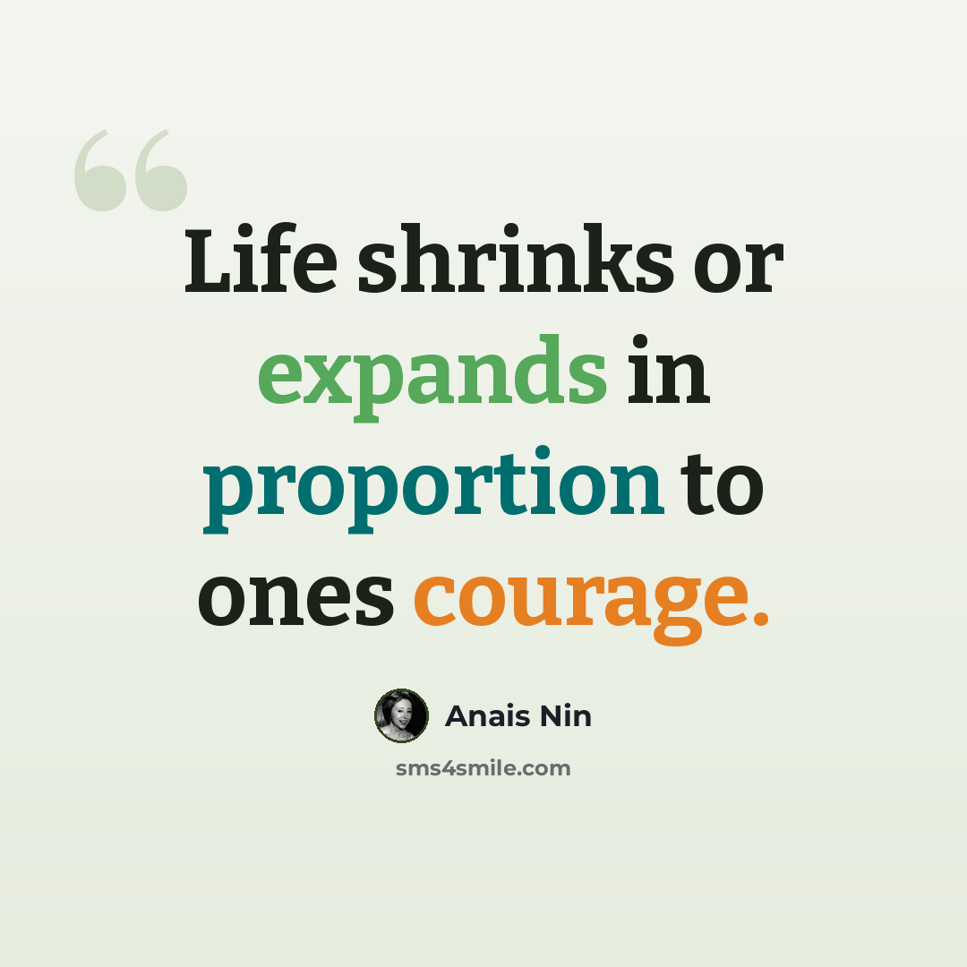 “Life shrinks or expands in proportion to ones courage.” quote by Anais Nin