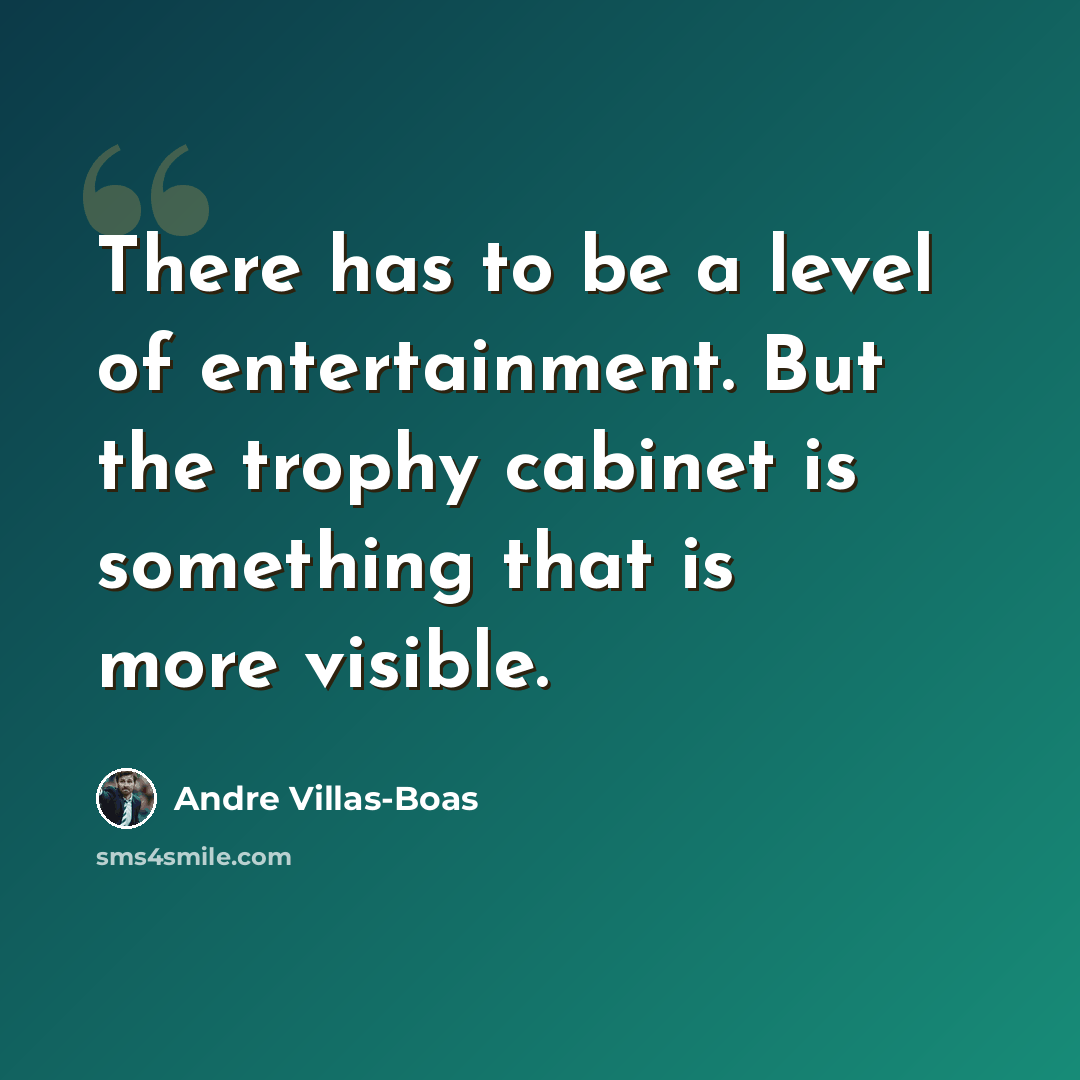 “There has to be a level of entertainment. But the trophy cabinet is something that is more visible.” quote by Andre Villas-Boas