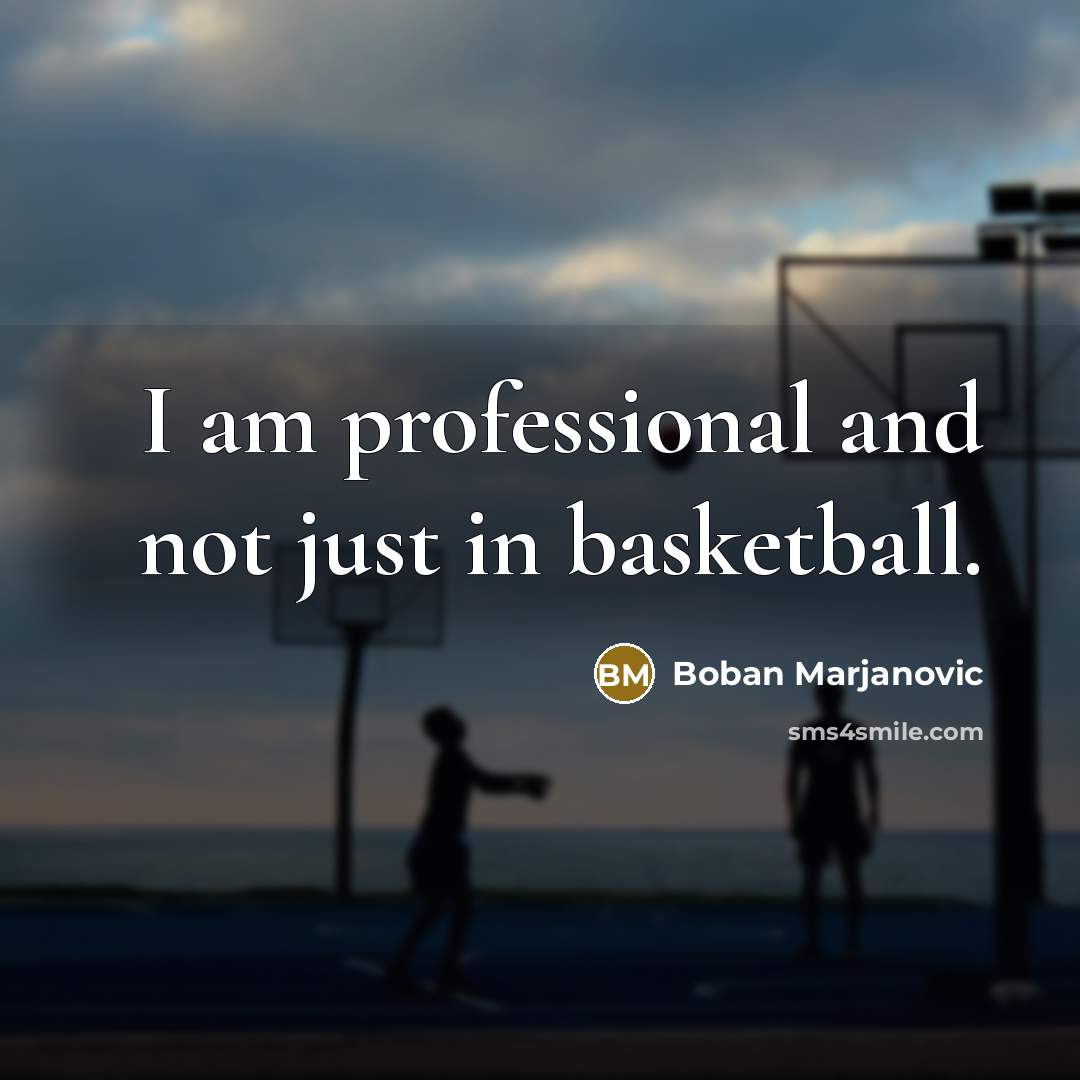 “I am professional and not just in basketball.” quote by Boban Marjanovic