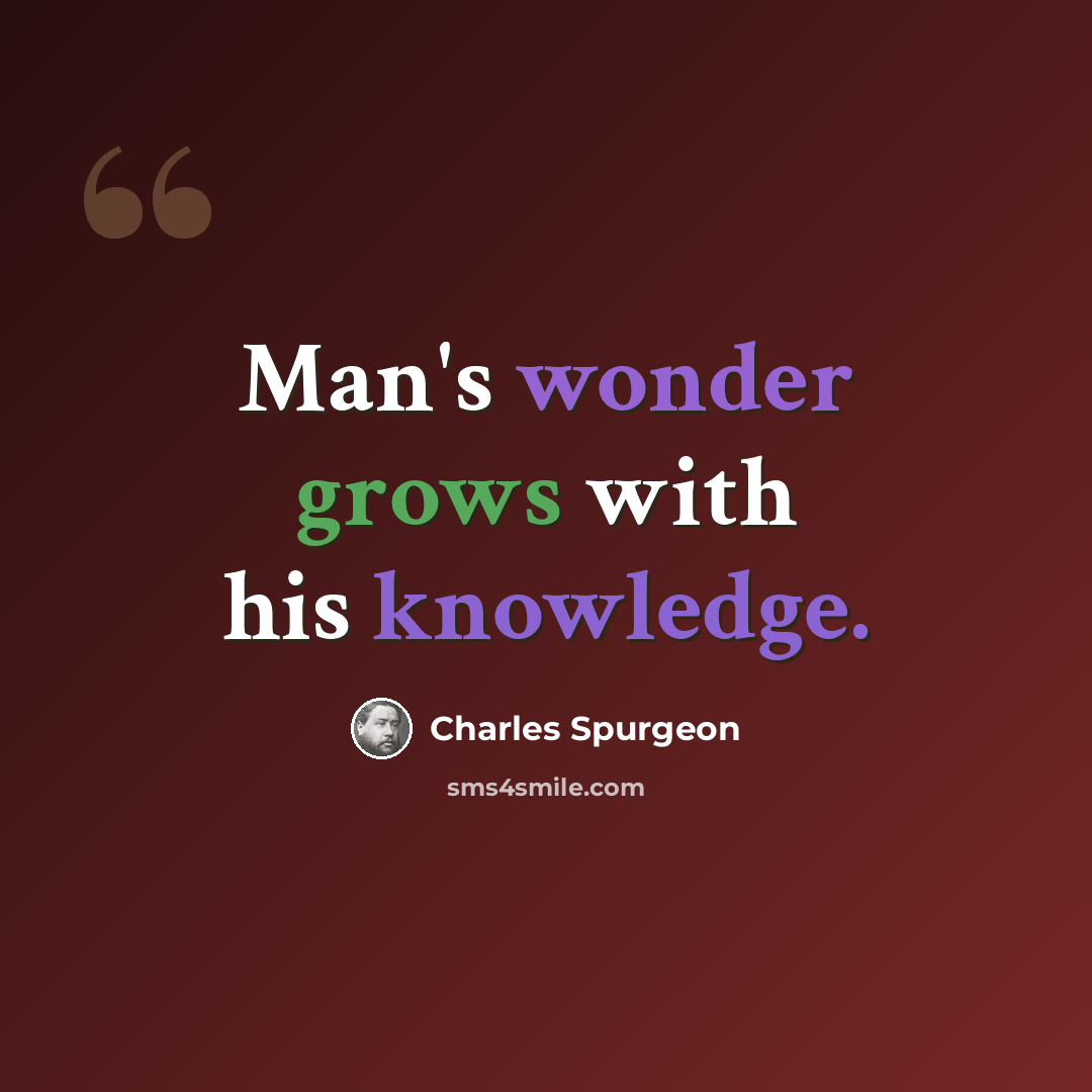“Man's wonder grows with his knowledge.” quote by Charles Spurgeon
