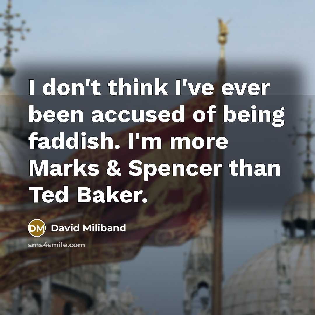 “I don't think I've ever been accused of being faddish. I'm more Marks & Spencer than Ted Baker.” quote by David Miliband