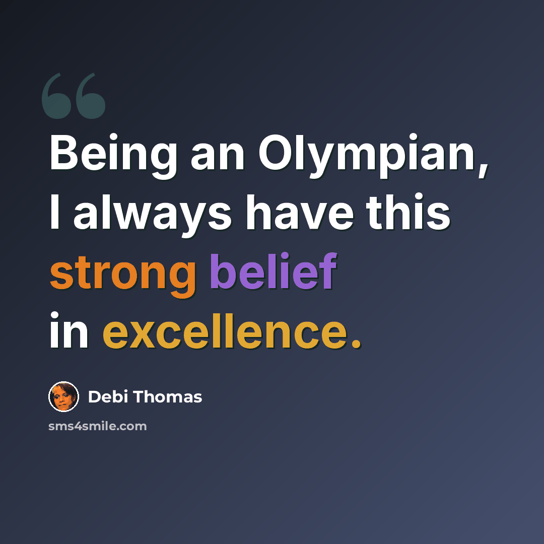 “Being an Olympian, I always have this strong belief in excellence.” quote by Debi Thomas