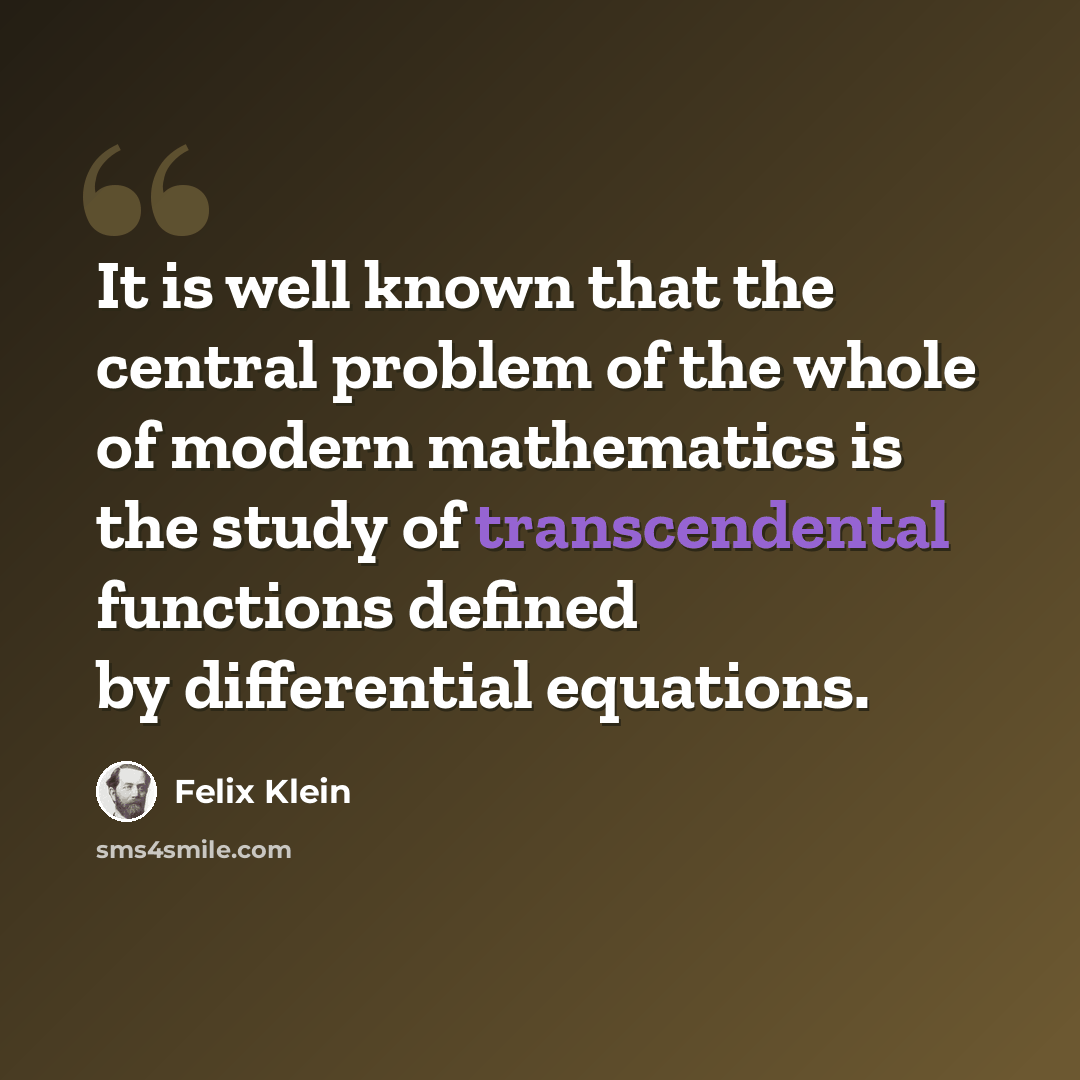 “It is well known that the central problem of the whole of modern mathematics is the study of transcendental functions defined by differential equations.” quote by Felix Klein