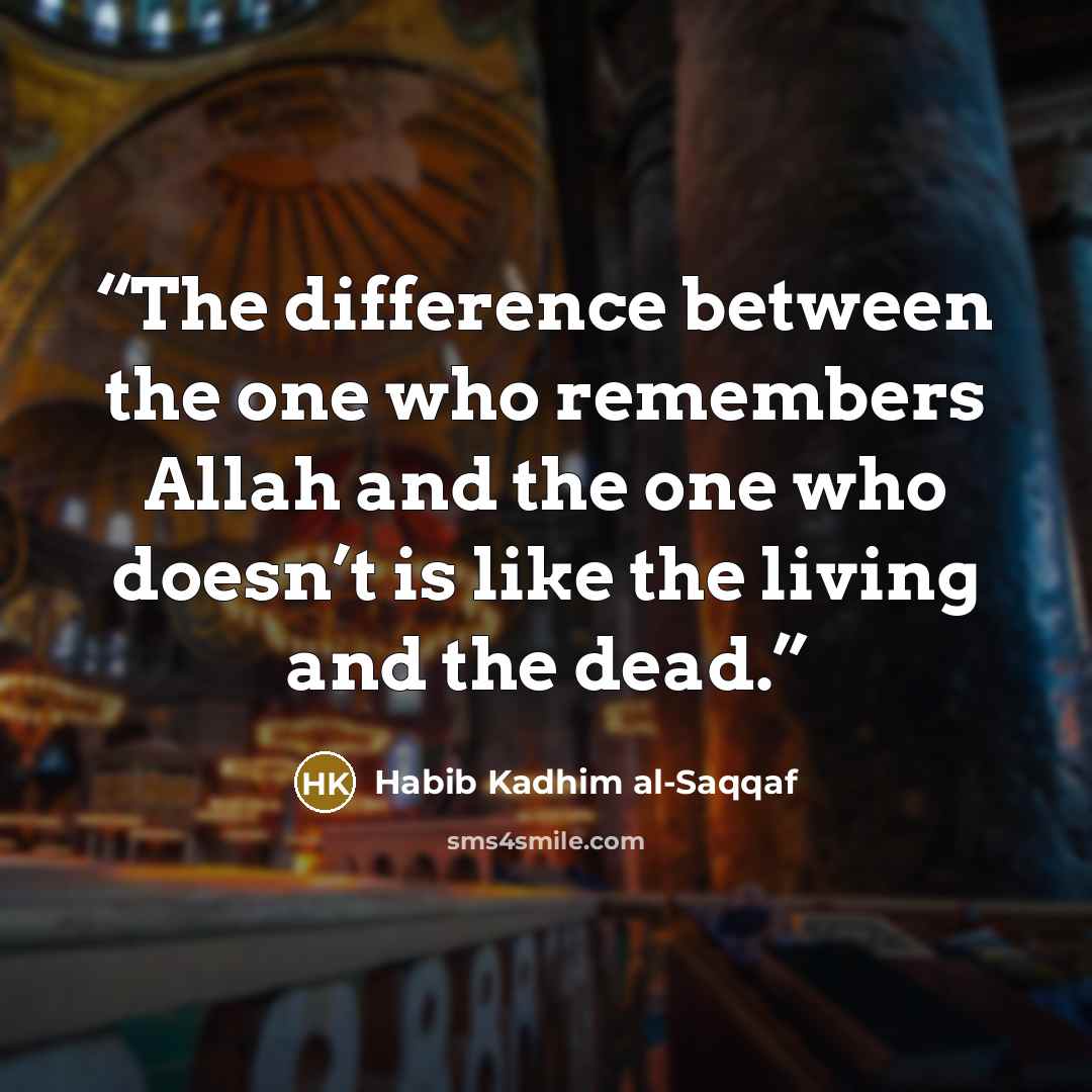 “The difference between the one who remembers Allah and the one who doesn’t is like the living and the dead.” quote by Habib Kadhim al-Saqqaf
