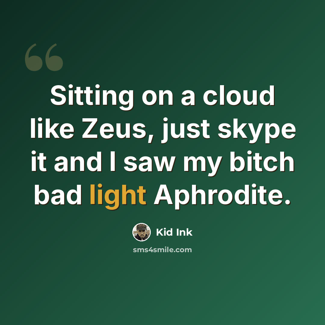 “Sitting on a cloud like Zeus, just skype it and I saw my bitch bad light Aphrodite.” quote by Kid Ink