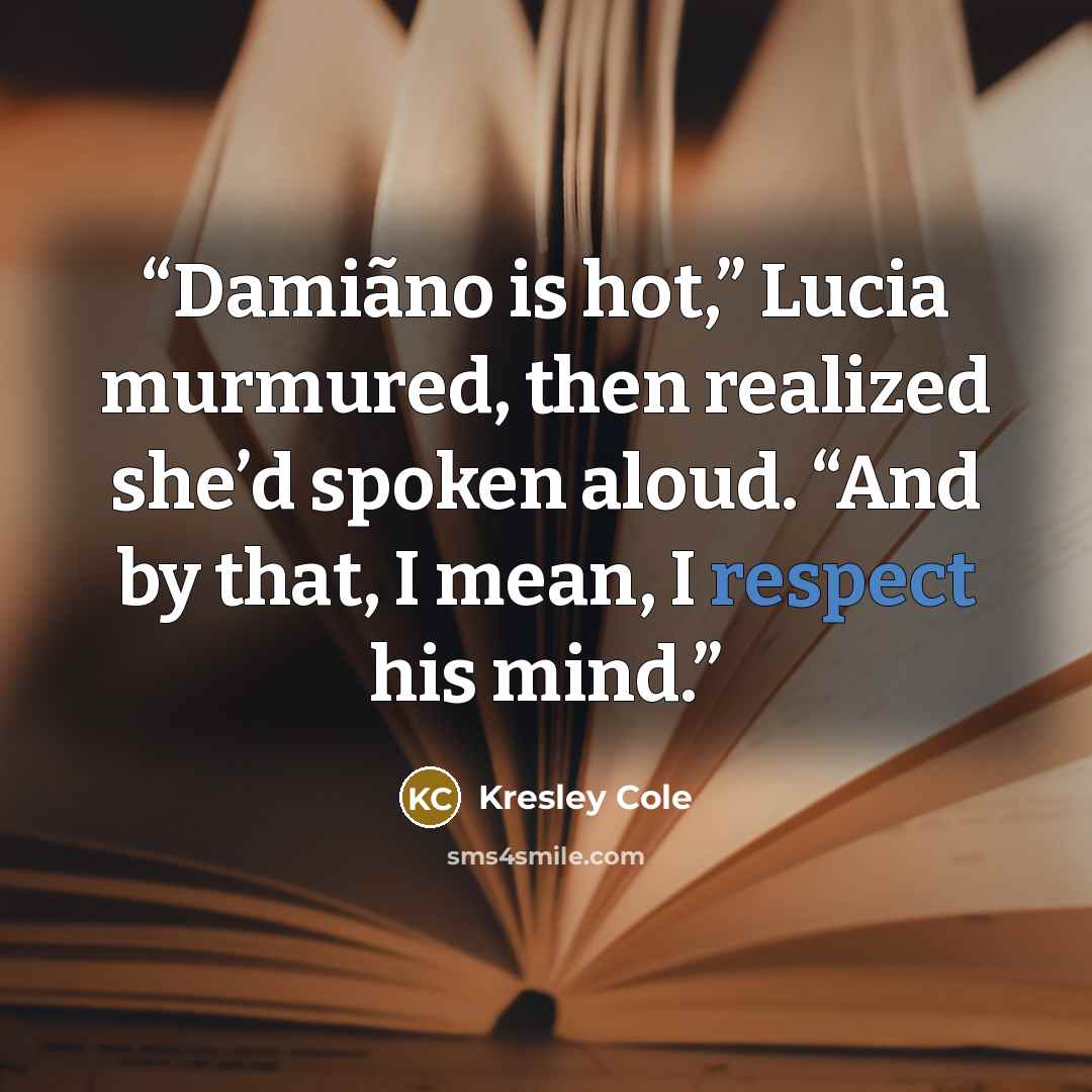 “Damiãno is hot,” Lucia murmured, then realized she’d spoken aloud. “And by that, I mean, I respect his mind.” quote by Kresley Cole