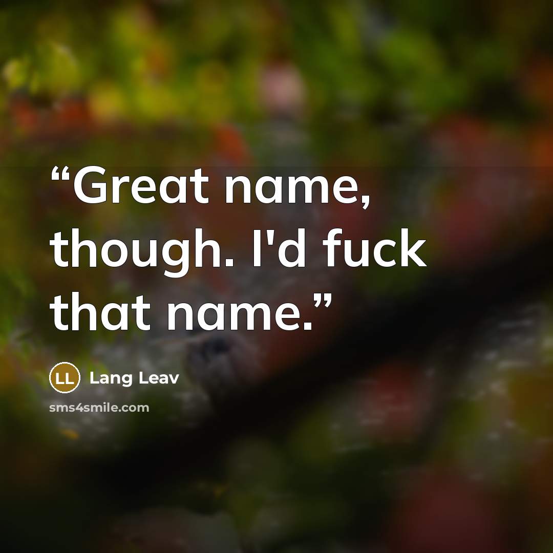 “Great name, though. I'd fuck that name.” quote by Lang Leav