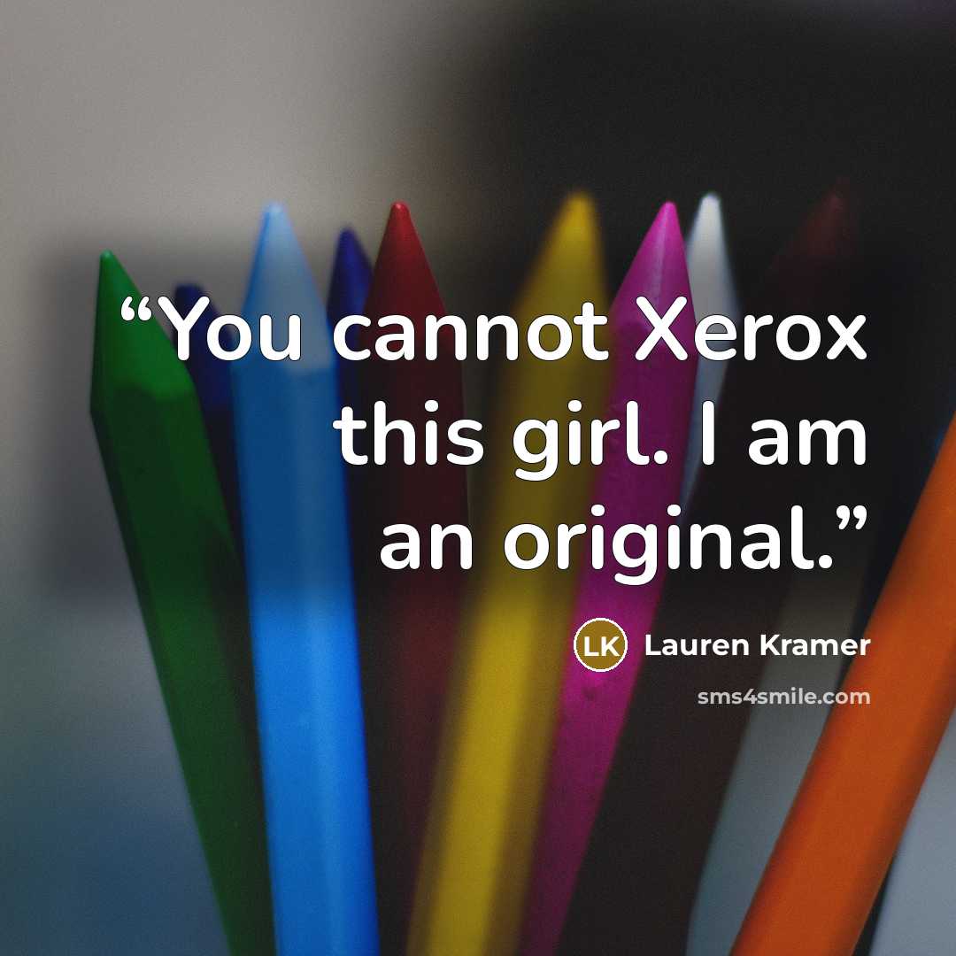 “You cannot Xerox this girl. I am an original.” quote by Lauren Kramer