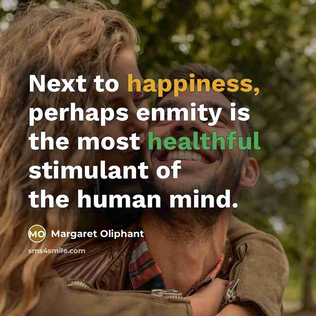 “Next to happiness, perhaps enmity is the most healthful stimulant of the human mind.” quote by Margaret Oliphant