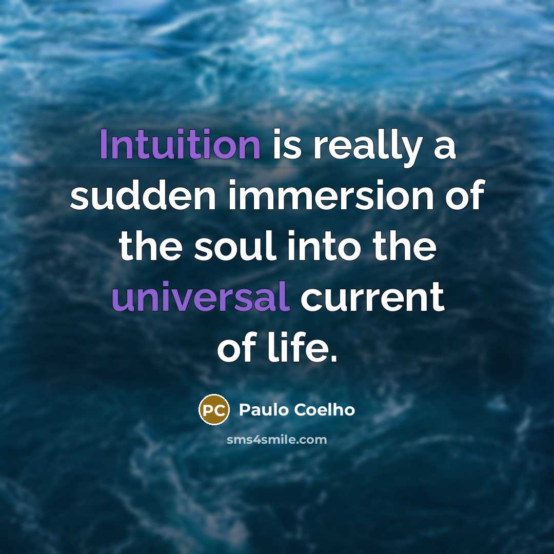 “Intuition is really a sudden immersion of the soul into the universal current of life.” quote by Paulo Coelho