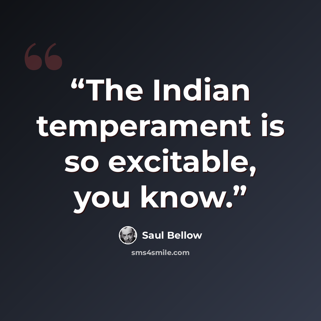 “The Indian temperament is so excitable, you know.” quote by Saul Bellow
