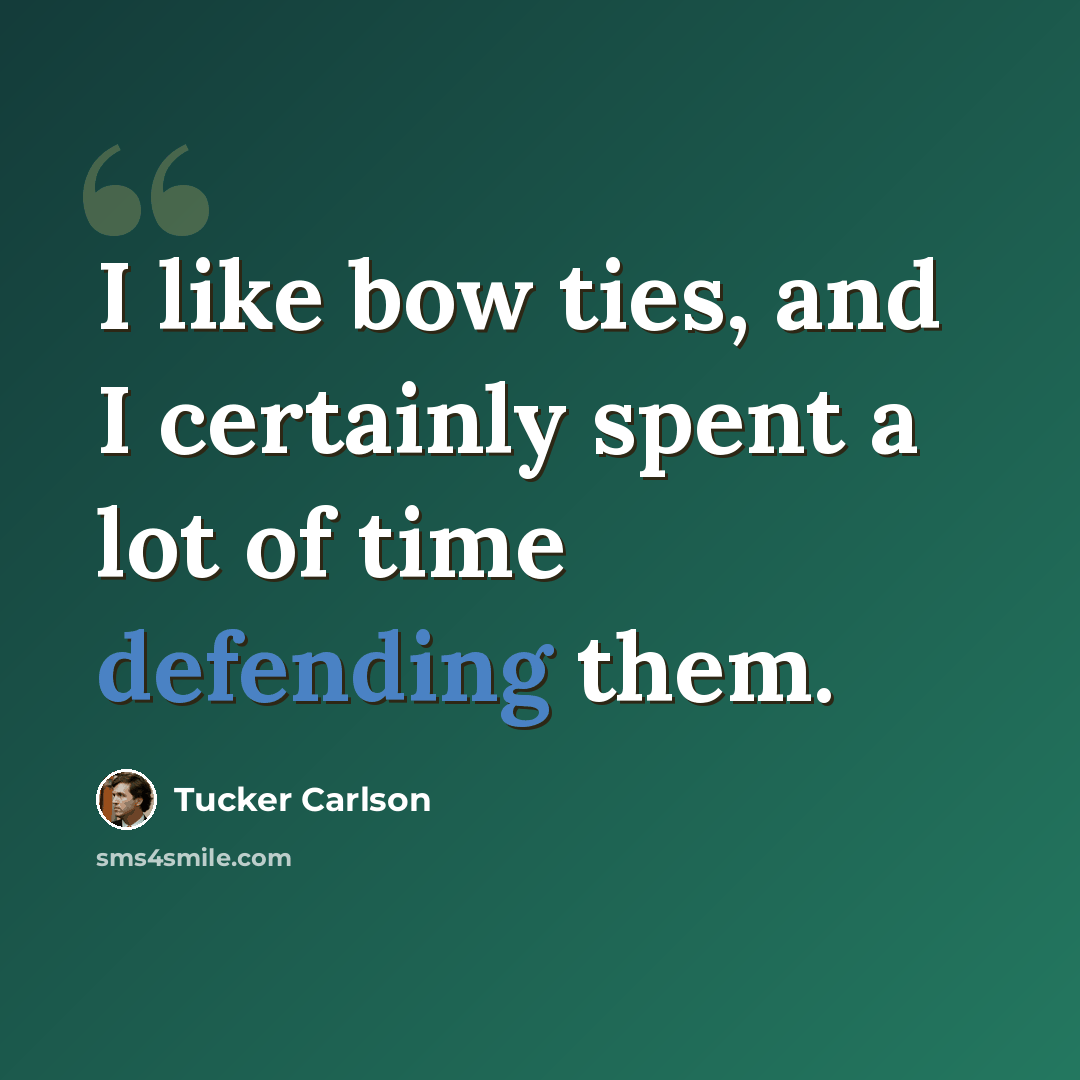 “I like bow ties, and I certainly spent a lot of time defending them.” quote by Tucker Carlson