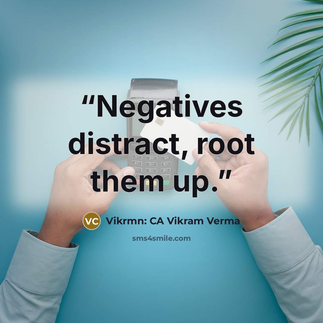 “Negatives distract, root them up.” quote by Vikrmn: CA Vikram Verma