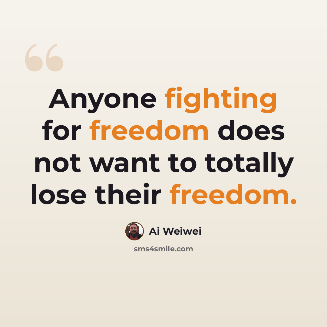 “Anyone fighting for freedom does not want to totally lose their freedom.” quote by Ai Weiwei