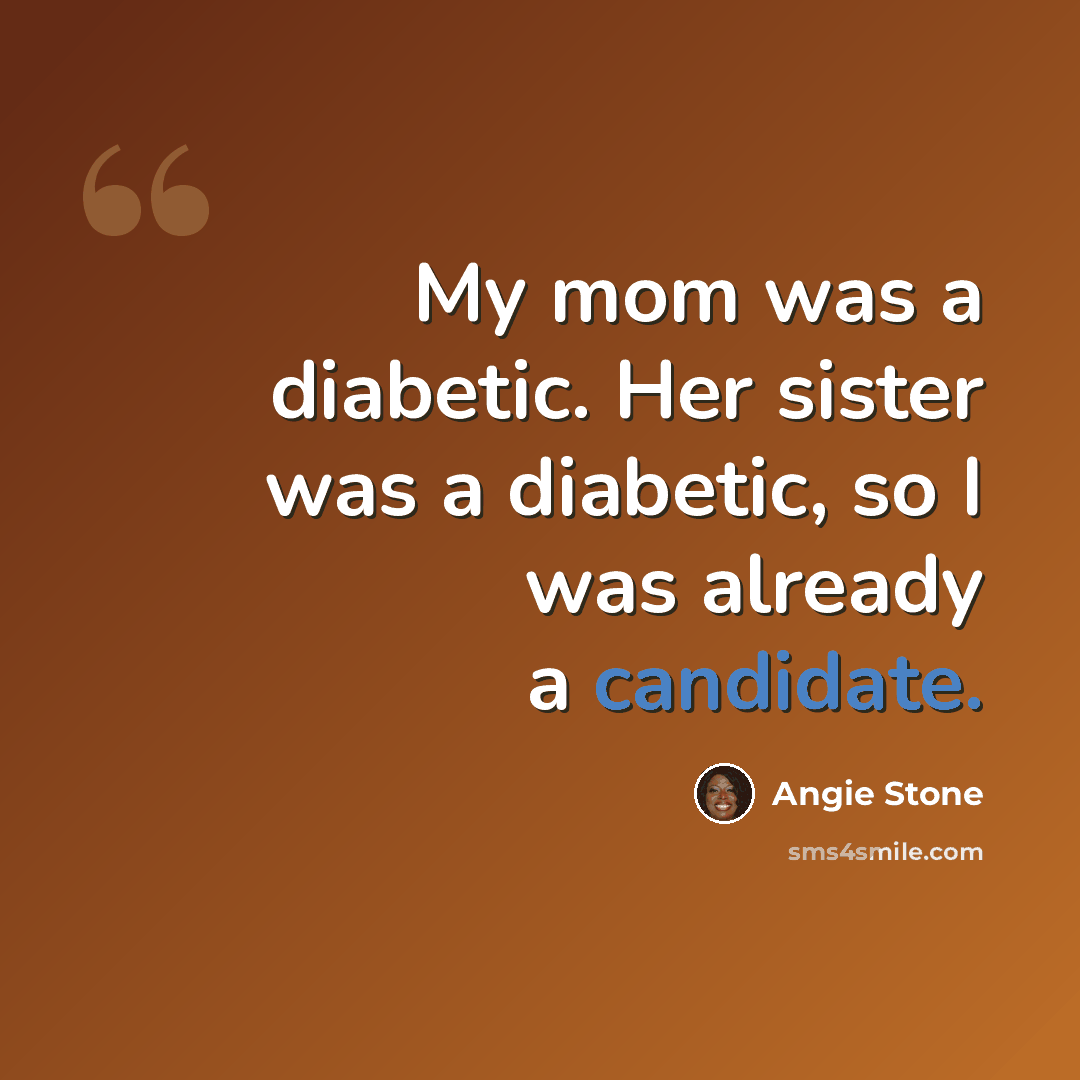 “My mom was a diabetic. Her sister was a diabetic, so I was already a candidate.” quote by Angie Stone