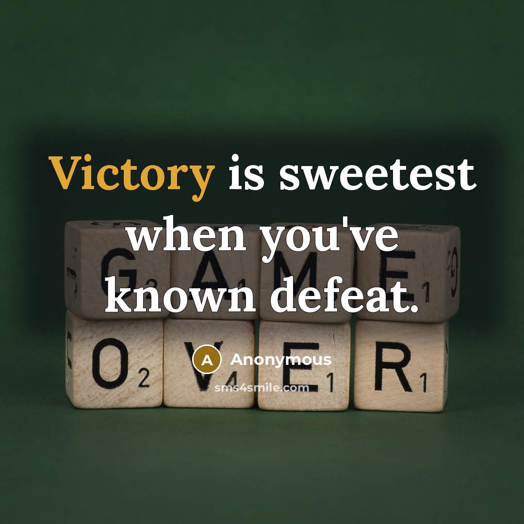 “Victory is sweetest when you've known defeat.” quote by Anonymous