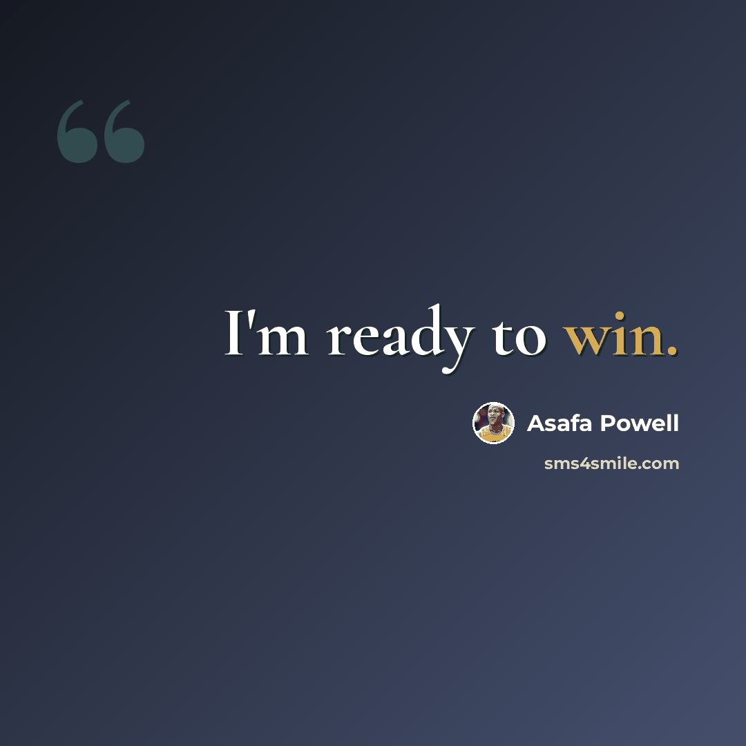 “I'm ready to win.” quote by Asafa Powell