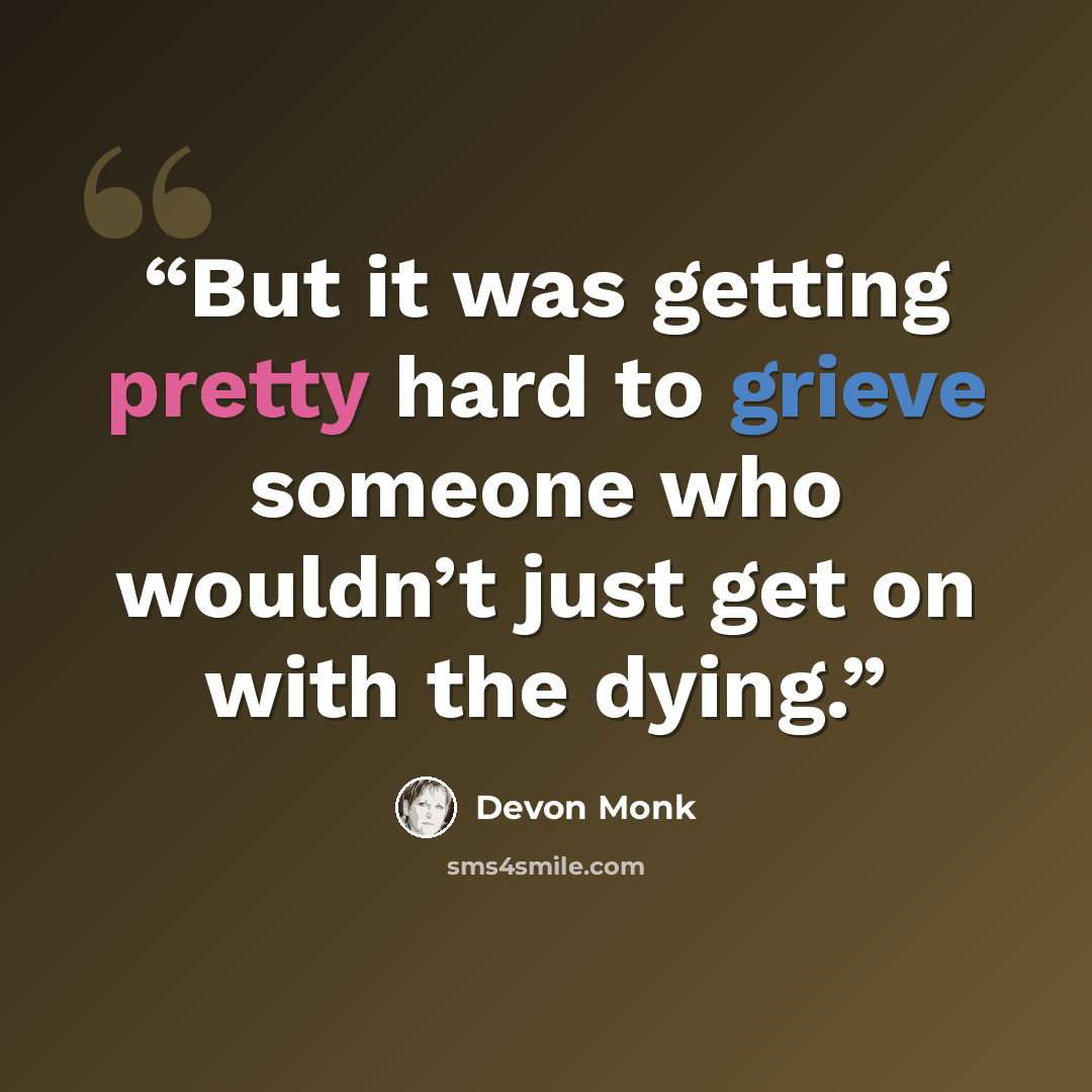 “But it was getting pretty hard to grieve someone who wouldn’t just get on with the dying.” quote by Devon Monk