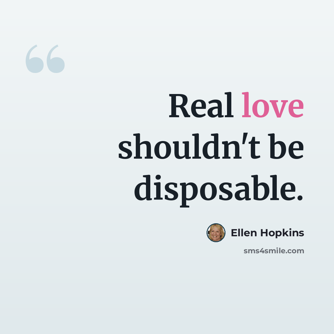 “Real love shouldn't be disposable.” quote by Ellen Hopkins