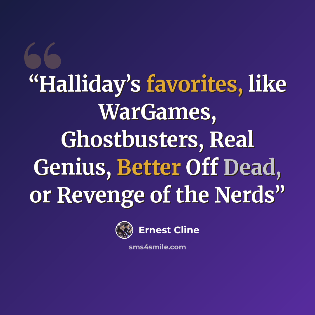 “Halliday’s favorites, like WarGames, Ghostbusters, Real Genius, Better Off Dead, or Revenge of the Nerds” quote by Ernest Cline