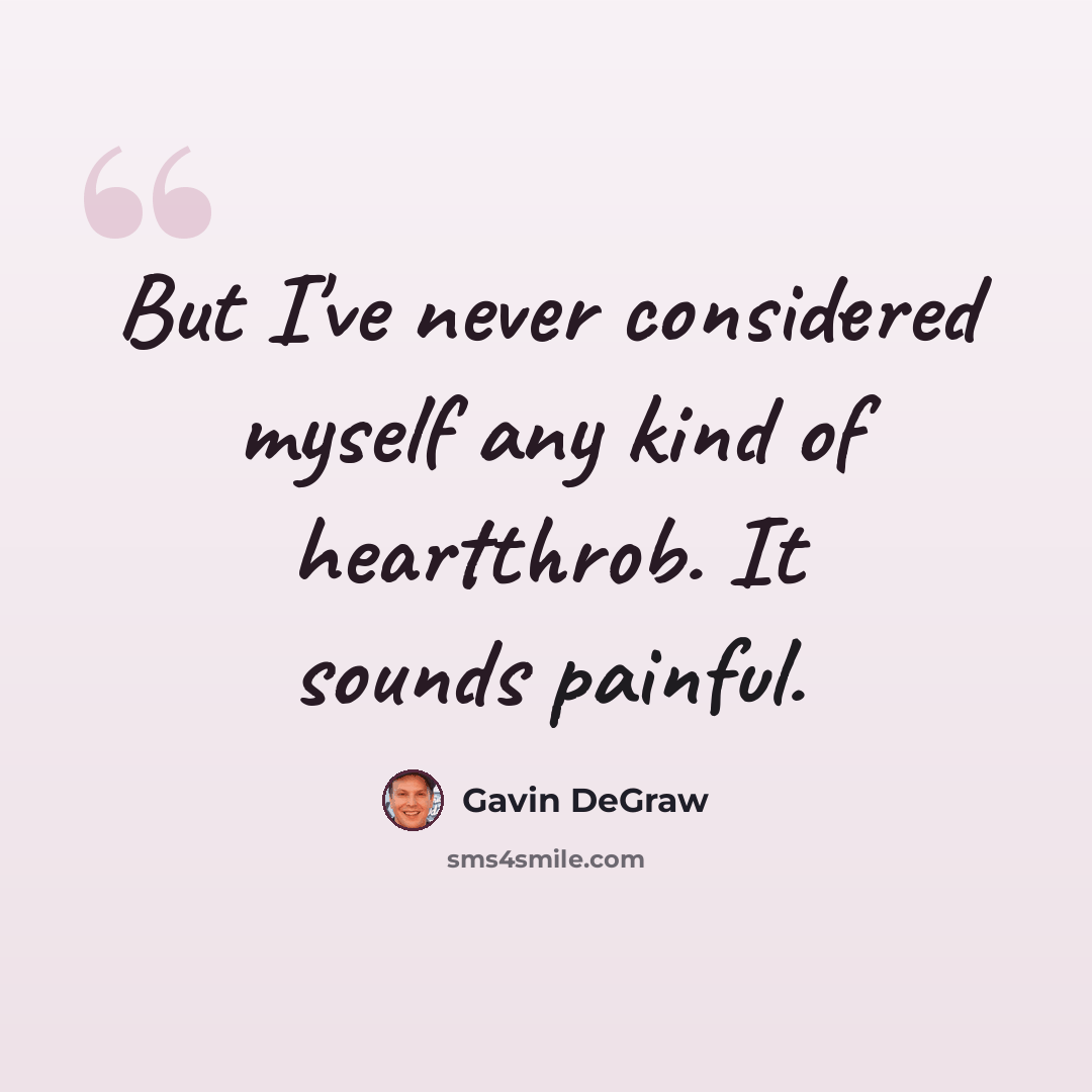 “But I've never considered myself any kind of heartthrob. It sounds painful.” quote by Gavin DeGraw