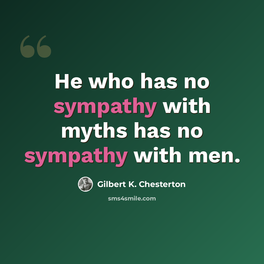 “He who has no sympathy with myths has no sympathy with men.” quote by Gilbert K. Chesterton
