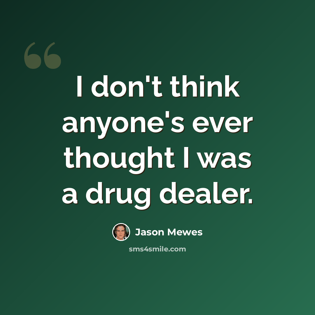 “I don't think anyone's ever thought I was a drug dealer.” quote by Jason Mewes