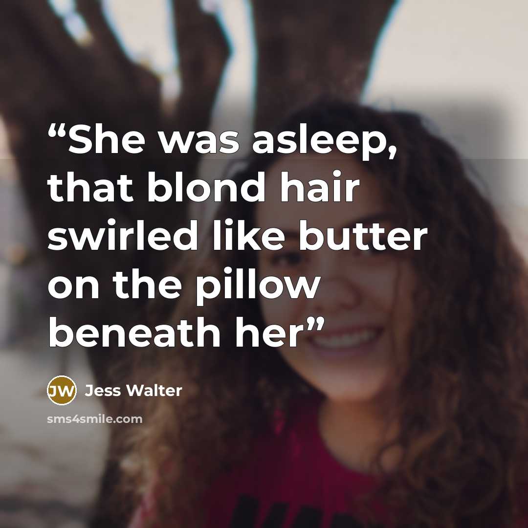 “She was asleep, that blond hair swirled like butter on the pillow beneath her” quote by Jess Walter
