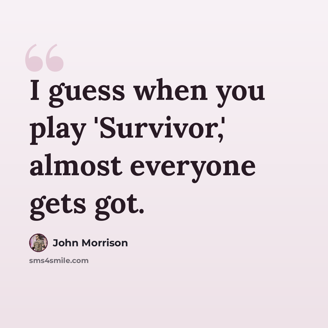 “I guess when you play 'Survivor,' almost everyone gets got.” quote by John Morrison
