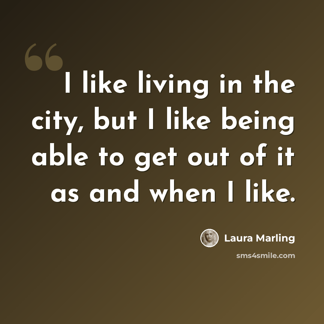 “I like living in the city, but I like being able to get out of it as and when I like.” quote by Laura Marling