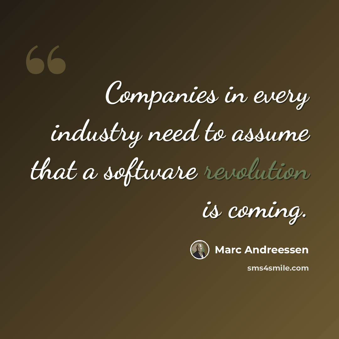 “Companies in every industry need to assume that a software revolution is coming.” quote by Marc Andreessen