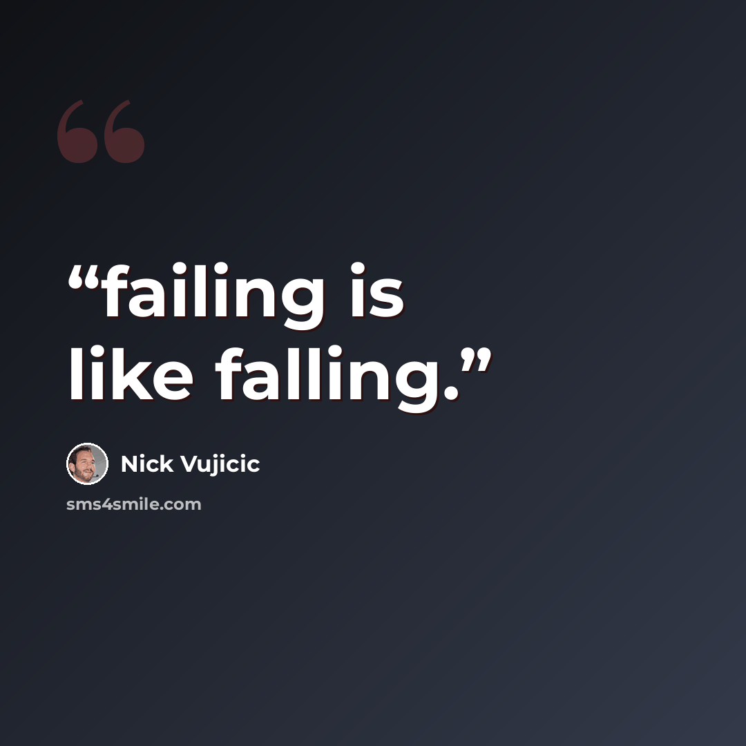 “failing is like falling.” quote by Nick Vujicic