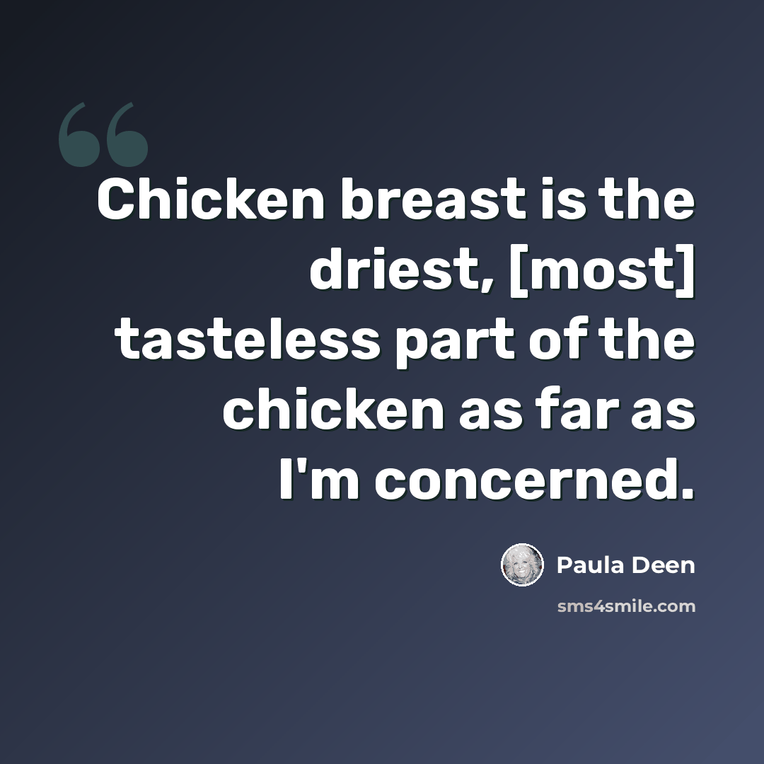 “Chicken breast is the driest, [most] tasteless part of the chicken as far as I'm concerned.” quote by Paula Deen
