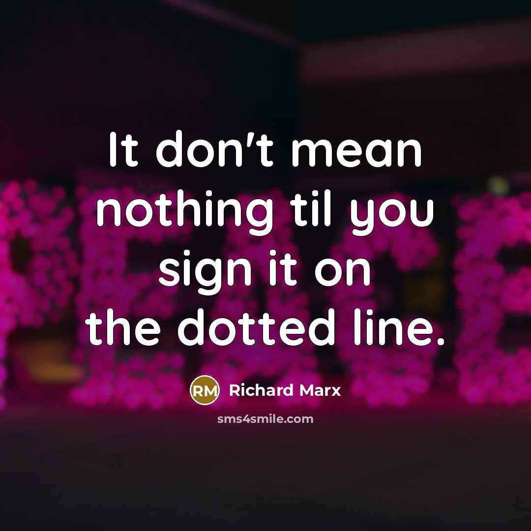 “It don't mean nothing til you sign it on the dotted line.” quote by Richard Marx
