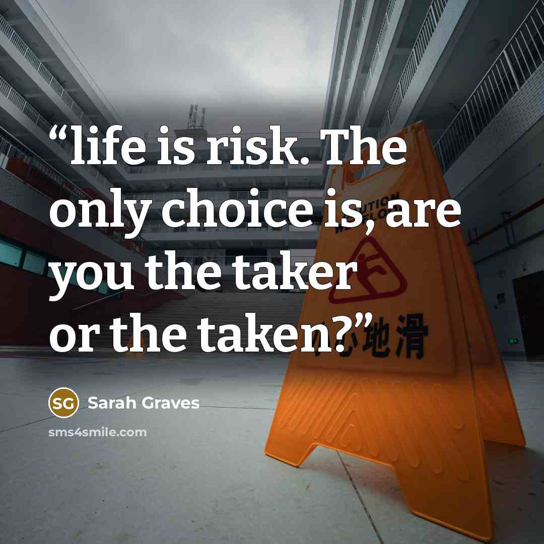 “life is risk. The only choice is, are you the taker or the taken?” quote by Sarah Graves