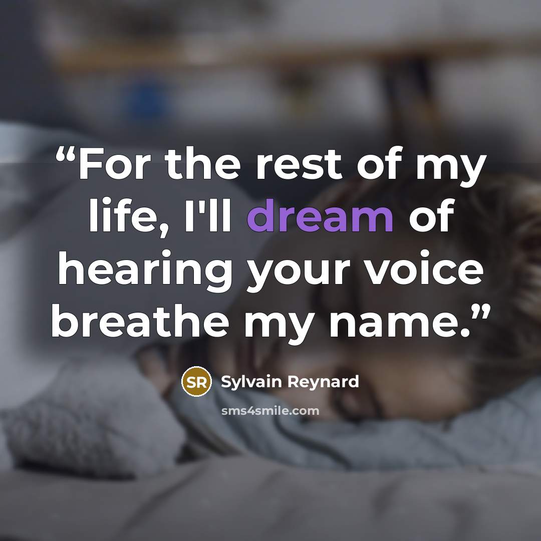 “For the rest of my life, I'll dream of hearing your voice breathe my name.” quote by Sylvain Reynard