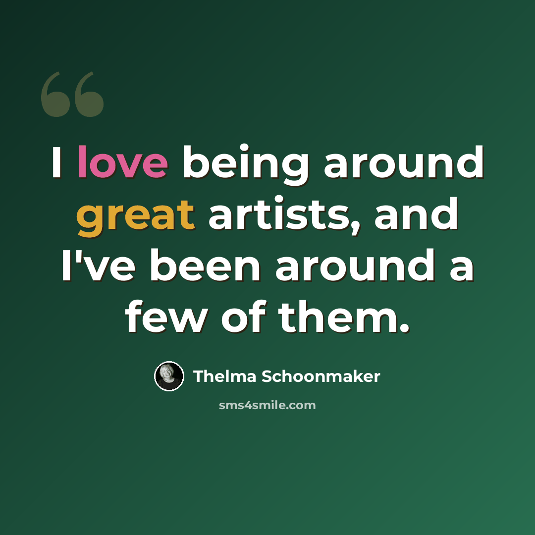 “I love being around great artists, and I've been around a few of them.” quote by Thelma Schoonmaker