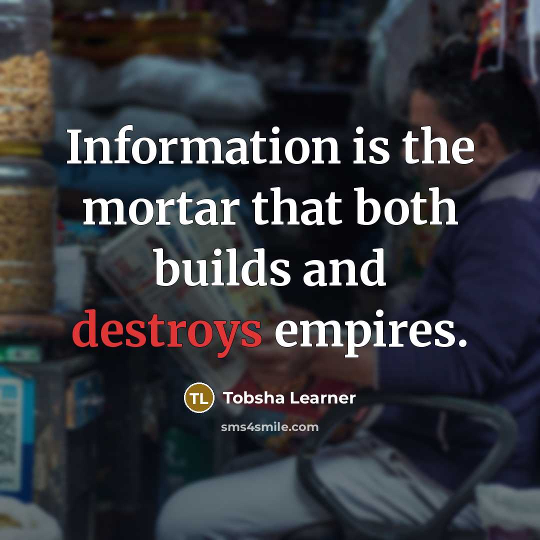 “Information is the mortar that both builds and destroys empires.” quote by Tobsha Learner