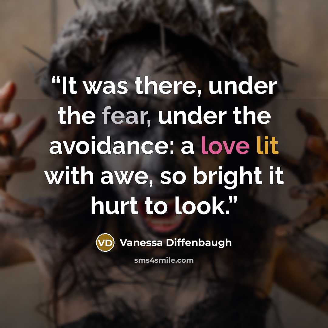 “It was there, under the fear, under the avoidance: a love lit with awe, so bright it hurt to look.” quote by Vanessa Diffenbaugh